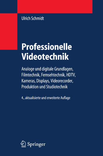 Professionelle Videotechnik: Analoge und digitale Grundlagen, Filmtechnik, Fernsehtechnik, HDTV, Kameras, Displays, Videorecorder, Produktion und Studiotechnik (German Edition)