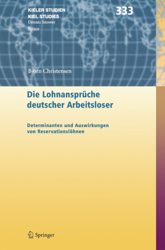 Die Lohnansprüche deutscher Arbeitsloser: Determinanten und Auswirkungen von Reservationslöhnen (Kieler Studien - Kiel Studies, 333) (German Edition)