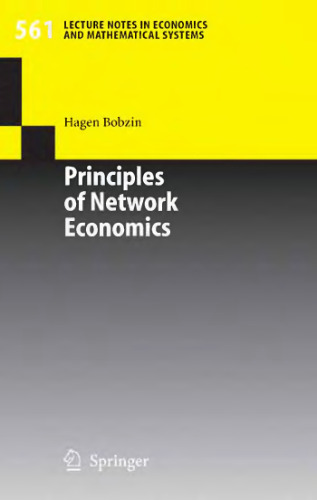 Principles of Network Economics (Lecture Notes in Economics and Mathematical Systems, 561)