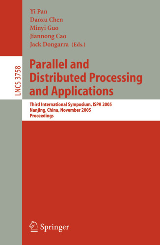 Parallel and Distributed Processing and Applications: Third International Symposium, ISPA 2005, Nanjing, China, November 2-5, 2005, Proceedings (Lecture Notes in Computer Science, 3758)