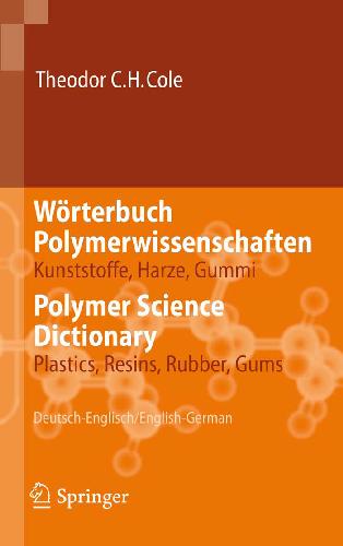 Wörterbuch Polymerwissenschaften/Polymer Science Dictionary: Kunststoffe, Harze, Gummi/Plastics, Resins, Rubber, Gums, Deutsch-Englisch/English-German