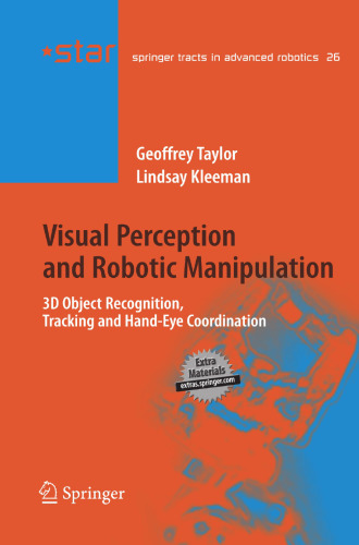 Visual Perception and Robotic Manipulation: 3D Object Recognition, Tracking and Hand-Eye Coordination (Springer Tracts in Advanced Robotics, 26)