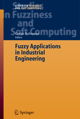 Fuzzy Applications in Industrial Engineering (Studies in Fuzziness and Soft Computing, 201)
