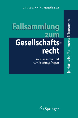 Fallsammlung zum Gesellschaftsrecht: 10 Klausuren und 307 Prüfungsfragen (Juristische ExamensKlausuren) (German Edition)