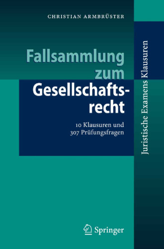 Fallsammlung zum Gesellschaftsrecht: 10 Klausuren und 307 Prüfungsfragen (Juristische ExamensKlausuren)