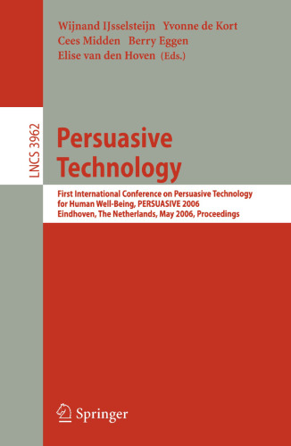 Persuasive Technology: First International Conference on Persuasive Technology for Human Well-Being, PERSUASIVE 2006, Eindhoven, The Netherlands, May ... (Lecture Notes in Computer Science, 3962)