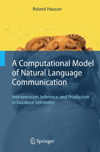 A Computational Model of Natural Language Communication: Interpretation, Inference, and Production in Database Semantics