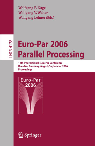 Euro-Par 2006 Parallel Processing: 12th International Euro-Par Conference, Dresden, Germany, August 28-September 1, 2006, Proceedings (Lecture Notes in Computer Science, 4128)