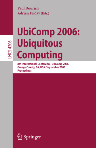 UbiComp 2006: Ubiquitous Computing: 8th International Conference, UbiComp 2006, Orange County, CA, USA, September 17-21, 2006, Proceedings (Lecture Notes in Computer Science, 4206)