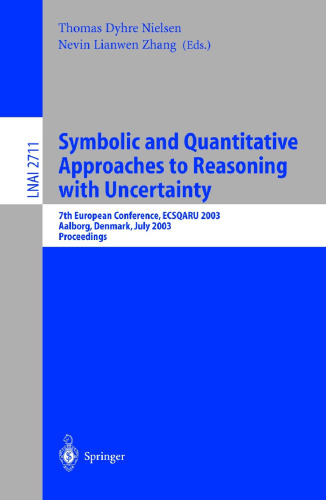 Symbolic and Quantitative Approaches to Reasoning with Uncertainty: 7th European Conference, ECSQARU 2003, Aalborg, Denmark, July 2-5, 2003. Proceedings (Lecture Notes in Computer Science, 2711)