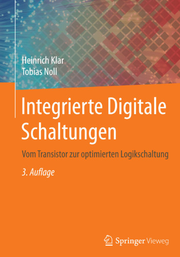 Integrierte Digitale Schaltungen: Vom Transistor zur optimierten Logikschaltung: Vom Transistor Zur Optimierten Logistikschaltung