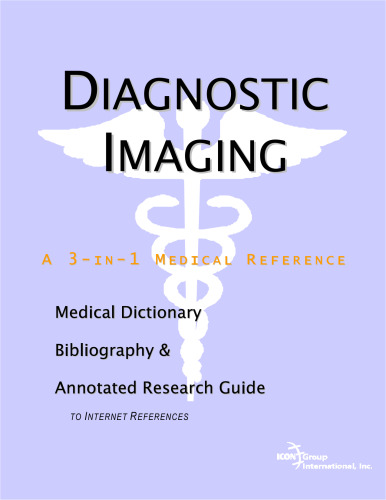 Diagnostic Imaging. A Medical Dictionary, Bibliography, and Annotated Research Guide to Internet References