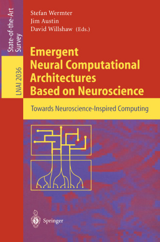 Emergent Neural Computational Architectures Based on Neuroscience: Towards Neuroscience-Inspired Computing (Lecture Notes in Computer Science, 2036)