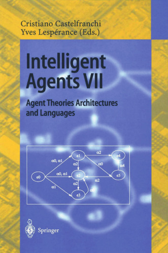 Intelligent Agents VII. Agent Theories Architectures and Languages: 7th International Workshop, ATAL 2000, Boston, MA, USA, July 7-9, 2000. Proceedings (Lecture Notes in Computer Science, 1986)