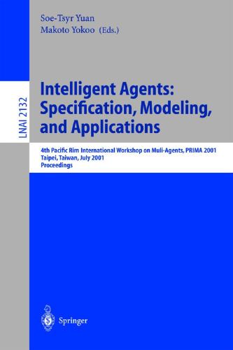 Intelligent Agents: Specification, Modeling, and Application: 4th Pacific Rim International Workshop on Multi-Agents, PRIMA 2001, Taipei, Taiwan, July ... (Lecture Notes in Computer Science, 2132)
