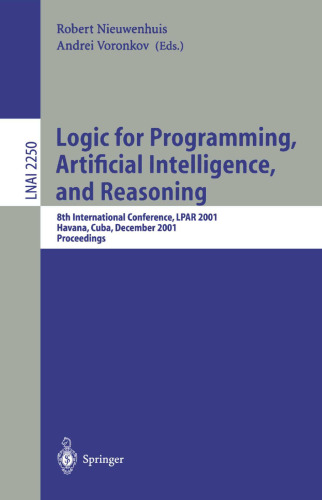 Logic for Programming, Artificial Intelligence, and Reasoning: 8th International Conference, LPAR 2001, Havana, Cuba, December 3-7, 2001, Proceedings (Lecture Notes in Computer Science, 2250)