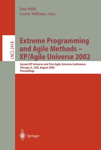 Extreme Programming and Agile Methods - XP/Agile Universe 2002: Second XP Universe and First Agile Universe Conference Chicago, IL, USA, August 4-7, ... (Lecture Notes in Computer Science, 2418)