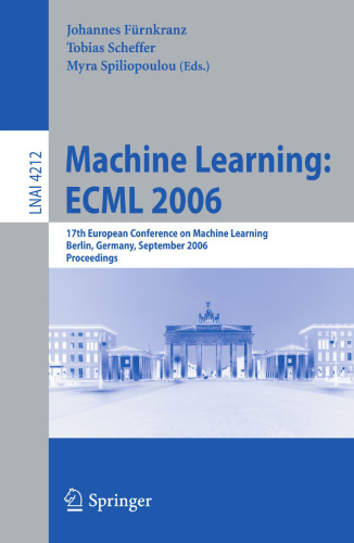 Machine Learning: ECML 2006: 17th European Conference on Machine Learning, Berlin, Germany, September 18-22, 2006, Proceedings (Lecture Notes in Computer Science, 4212)