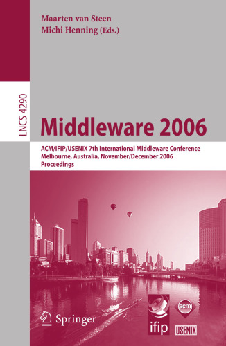 Middleware 2006: ACM/IFIP/USENIX 7th International Middleware Conference, Melbourne, Australia, November 27 - December 1, 2006, Proceedings (Lecture Notes in Computer Science, 4290)