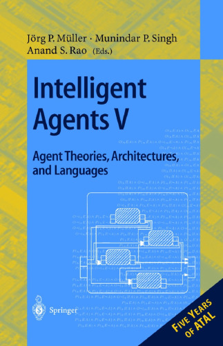 Intelligent Agents V: Agents Theories, Architectures, and Languages: 5th International Workshop, ATAL'98, Paris, France, July 4-7, 1998, Proceedings (Lecture Notes in Computer Science, 1555)