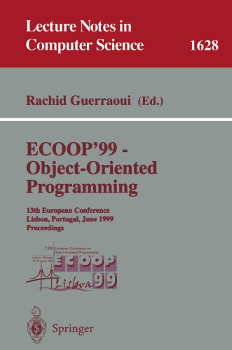 ECOOP '99 - Object-Oriented Programming: 13th European Conference Lisbon, Portugal, June 14-18, 1999 Proceedings (Lecture Notes in Computer Science, 1628)