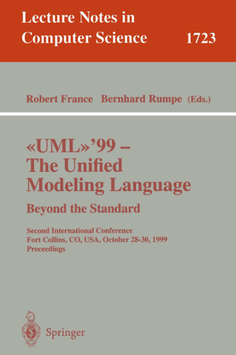 UML'99 - The Unified Modeling Language: Beyond the Standard: Second International Conference, Fort Collins, CO, USA, October 28-30, 1999, Proceedings (Lecture Notes in Computer Science, 1723)