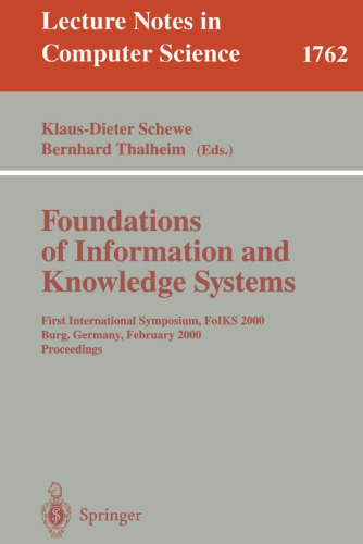 Foundations of Information and Knowledge Systems: First International Symposium, FoIKS 2000, Burg, Germany, February 14-17, 2000 Proceedings (Lecture Notes in Computer Science, 1762)