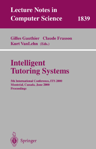 Intelligent Tutoring Systems: 5th International Conference, ITS 2000, Montreal, Canada, June 19-23, 2000 Proceedings (Lecture Notes in Computer Science, 1839)