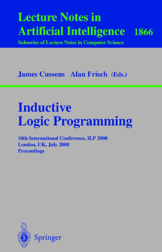 Inductive Logic Programming: 10th International Conference, ILP 2000, London, UK, July 24-27, 2000 Proceedings (Lecture Notes in Computer Science, 1866)