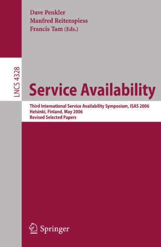 Service Availability: Third International Service Availability Symposium, ISAS 2006, Helsinki, Finland, May 15-16, 2006, Revised Selected Papers (Lecture Notes in Computer Science, 4328)