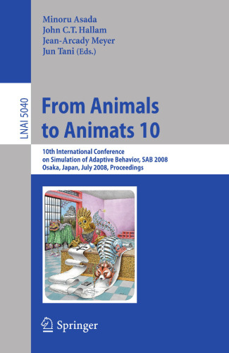 From Animals to Animats 10: 10th International Conference on Simulation of Adaptive Behavior, SAB 2008, Osaka, Japan, July 7-12, 2008, Proceedings (Lecture Notes in Computer Science, 5040)