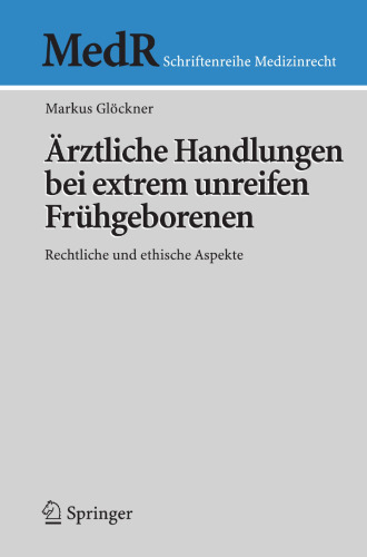 Ärztliche Handlungen bei extrem unreifen Frühgeborenen: Rechtliche und ethische Aspekte (MedR Schriftenreihe Medizinrecht) (German Edition)