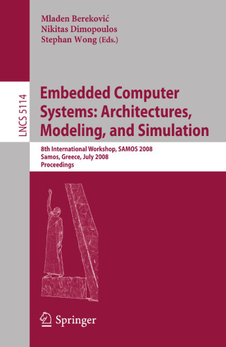 Embedded Computer Systems: Architectures, Modeling, and Simulation: 8th International Workshop, SAMOS 2008, Samos, Greece, July 21-24, 2008, Proceedings (Lecture Notes in Computer Science, 5114)