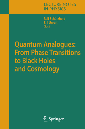 Quantum Analogues: From Phase Transitions to Black Holes and Cosmology (Lecture Notes in Physics, 718)