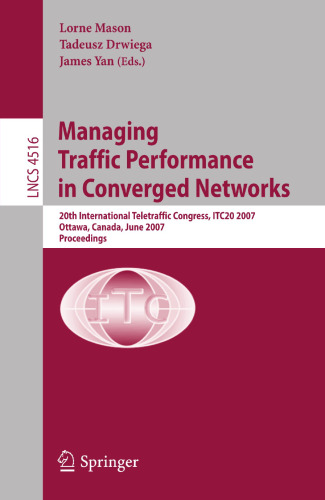 Managing Traffic Performance in Converged Networks: 20th International Teletraffic Congress, ITC20 2007, Ottawa, Canada, June 17-21, 2007, Proceedings (Lecture Notes in Computer Science, 4516)