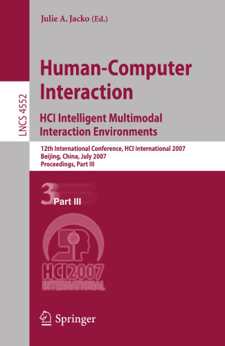 Human-Computer Interaction. HCI Intelligent Multimodal Interaction Environments: 12th International Conference, HCI International 2007, Beijing, ... III (Lecture Notes in Computer Science, 4552)