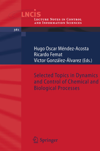 Selected Topics in Dynamics and Control of Chemical and Biological Processes (Lecture Notes in Control and Information Sciences, 361)