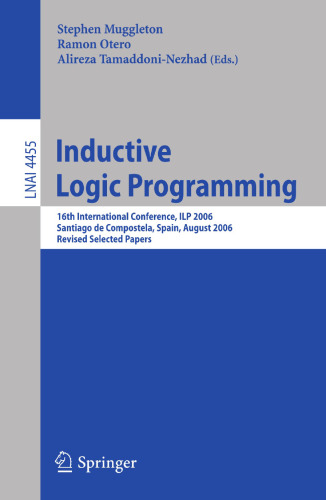 Inductive Logic Programming: 16th International Conference, ILP 2006, Santiago de Compostela, Spain, August 24-27, 2006, Revised Selected Papers (Lecture Notes in Computer Science, 4455)