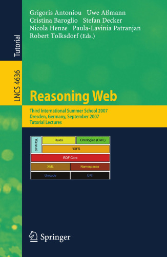 Reasoning Web: Third International Summer School 2007, Dresden, Germany, September 3-7, 2007, Tutorial Lectures (Lecture Notes in Computer Science, 4636)