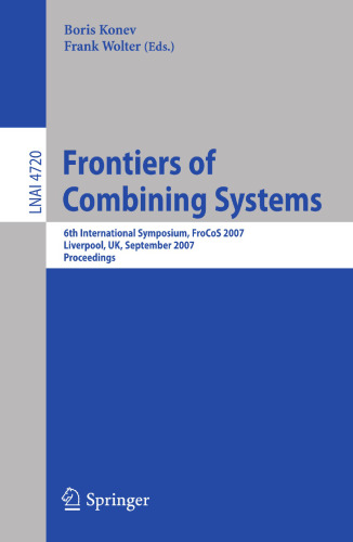 Frontiers of Combining Systems: 6th International Symposium, FroCoS 2007, Liverpool, UK, September 10-12, 2007. Proceedings (Lecture Notes in Computer Science, 4720)