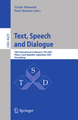Text, Speech and Dialogue: 10th International Conference, TSD 2007, Pilsen, Czech Republic, September 3-7, 2007, Proceedings (Lecture Notes in Computer Science, 4629)