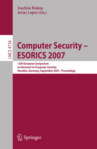 Computer Security - ESORICS 2007: 12th European Symposium On Research In Computer Security, Dresden, Germany, September 24 - 26, 2007, Proceedings (Lecture Notes in Computer Science, 4734)
