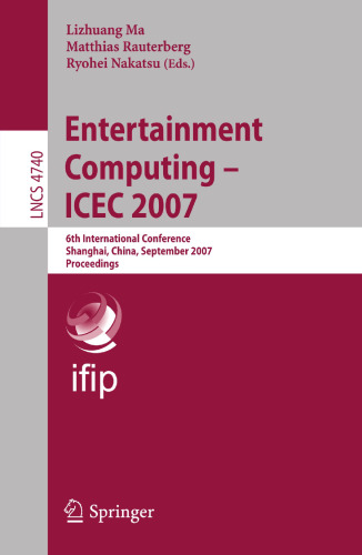 Entertainment Computing - ICEC 2007: 6th International Conference, Shanghai, China, September 15-17, 2007, Proceedings (Lecture Notes in Computer Science, 4740)
