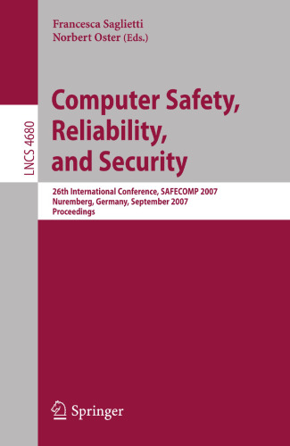 Computer Safety, Reliability, and Security: 26th International Conference, SAFECOMP 2007, Nurmberg, Germany, September 18-21, 2007, Proceedings (Lecture Notes in Computer Science, 4680)