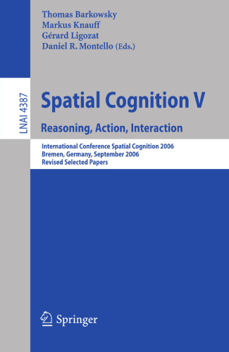 Spatial Cognition V: Reasoning, Action, Interaction (Lecture Notes in Computer Science, 4387)
