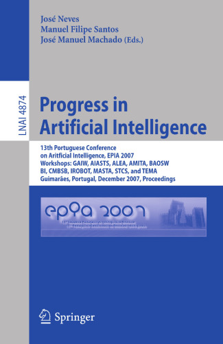 Progress in Artificial Intelligence: 13th Portuguese Conference on Artificial Intelligence, EPIA 2007, Workshops: GAIW, AIASTS, ALEA, AMITA, BAOSW, ... (Lecture Notes in Computer Science, 4874)