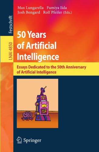50 Years of Artificial Intelligence: Essays Dedicated to the 50th Anniversary of Artificial Intelligence (Lecture Notes in Computer Science, 4850)