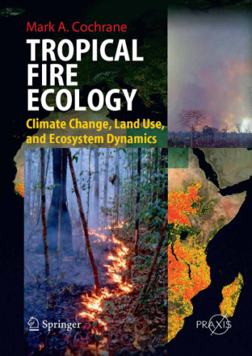 Tropical Fire Ecology: Climate Change, Land Use and Ecosystem Dynamics (Springer Praxis Books Environmental Sciences)