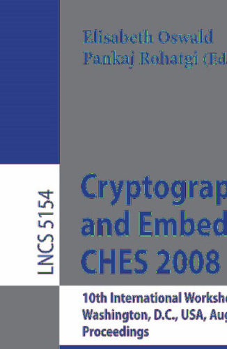 Cryptographic Hardware and Embedded Systems – CHES 2008: 10th International Workshop, Washington, D.C., USA, August 10-13, 2008, Proceedings (Lecture Notes in Computer Science)
