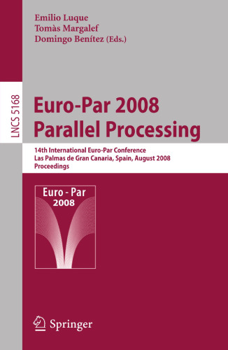 Euro-Par 2008 Parallel Processing: 14th International Euro-Par Conference, Las Palmas de Gran Canaria, Spain, August 26-29, 2008, Proceedings (Lecture Notes in Computer Science, 5168)